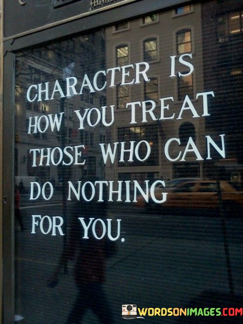 Character-Is-How-You-Treat-Those-Who-Can-Do-Nothing-For-You-Quotes.jpeg