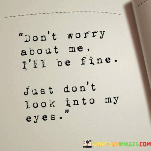 Dont-Worry-About-Me-Ill-Be-Fine-Quotes.jpeg