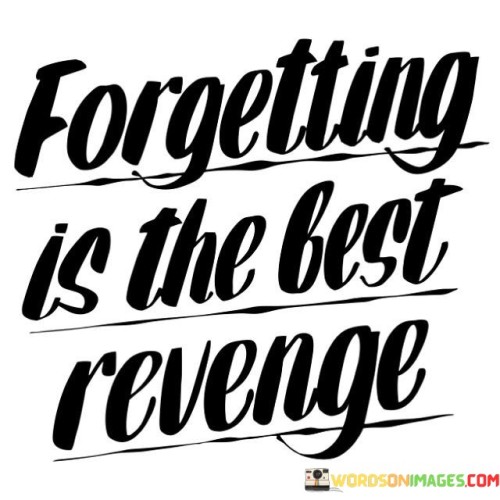 Forgetting-Is-The-Best-Revenger-Quotes.jpeg