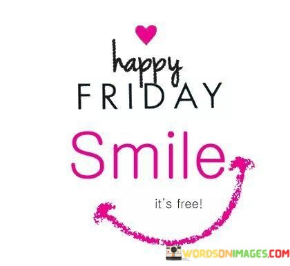 Happy-Friday-Smile-Its-Free-Quotes.jpeg