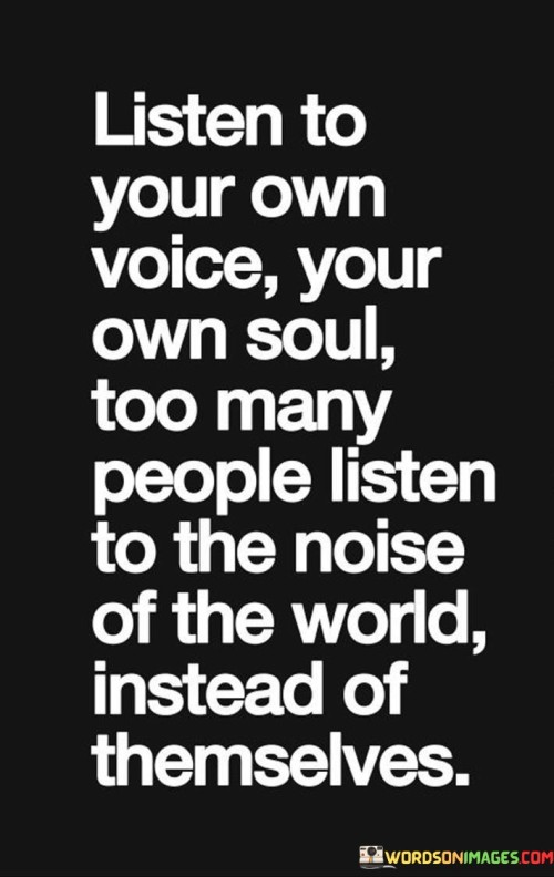 Listen-To-Your-Own-Voice-Your-Own-Soul-Too-Many-People-Quotes.jpeg