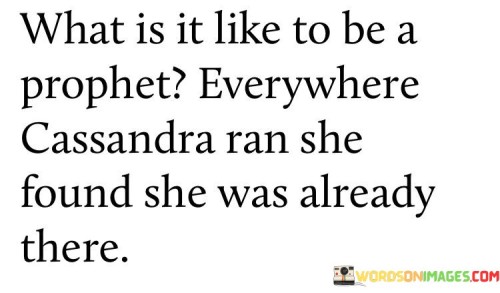 What-Is-It-Like-To-Be-A-Prophet-Everywhere-Cassandra-Ran-She-Quotes.jpeg