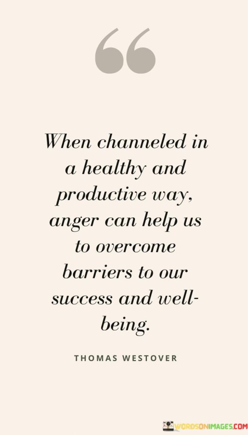 When-Channeled-In-A-Healthy-And-Productive-Way-Anger-Can-Help-Us-To-Overcome-Barriers-Quotes.jpeg