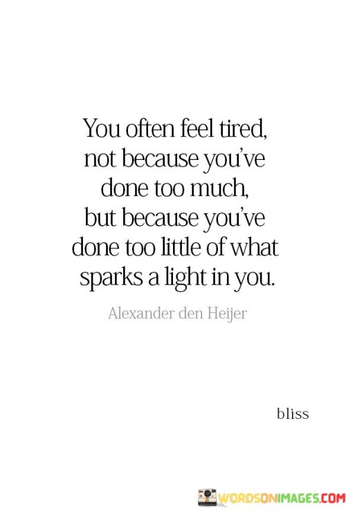 You-Often-Tired-Not-Because-Youve-Done-Too-Much-But-Because-Youve-Done-Too-Quotes.jpeg