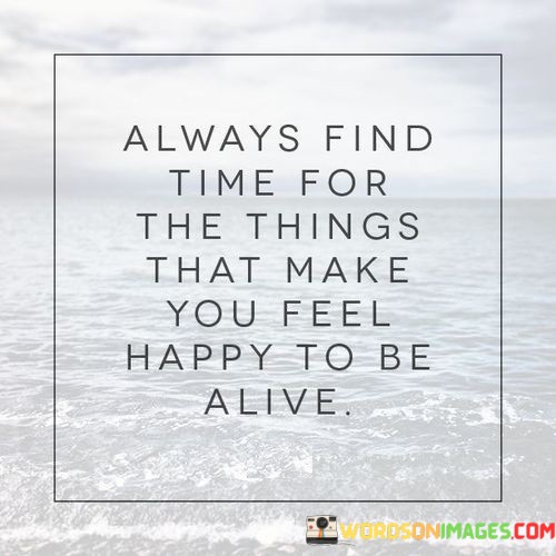 Always-Find-Time-For-The-Things-That-Make-You-Feel-Happy-Quotes.jpeg
