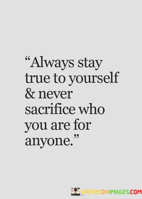 Always-Stay-True-To-Yourself--Never-Sacrifice-Quotes.jpeg