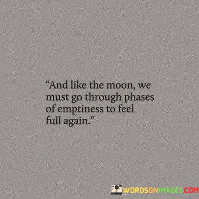 And-Like-The-Moon-We-Must-Go-Through-Phases-Of-Emptiness-To-Feel-Quotes.jpeg