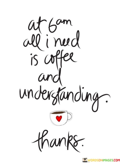 At-6am-All-I-Need-Is-Coffee-And-Understanding-Quotes.jpeg