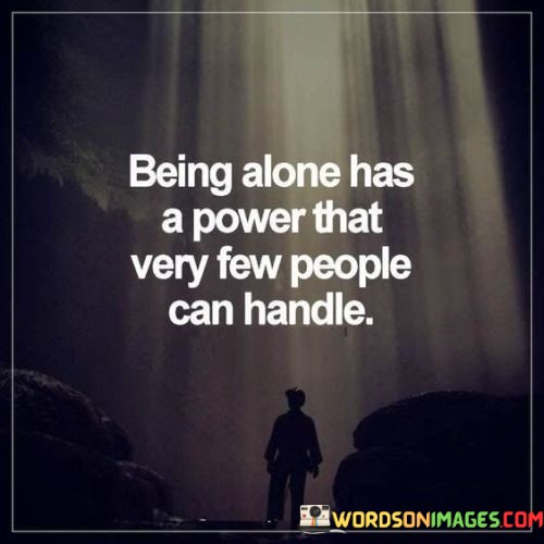 Being-Alone-Has-A-Power-That-Very-Few-People-Can-Handle-Quotes.jpeg