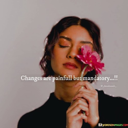 Changes-Are-Painful-But-Mandatory-Quotes.jpeg