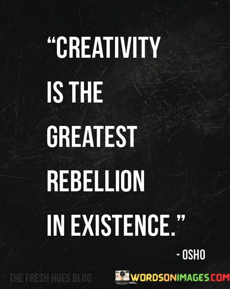 Creativity-Is-The-Greatest-Rebellion-In-Existence-Quotes.jpeg