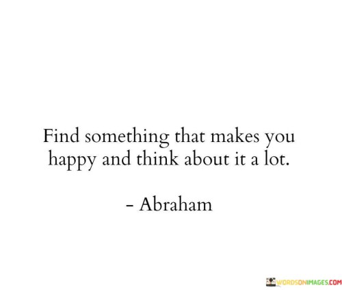 Find-Something-That-Makes-You-Happy-And-Think-About-Quotes.jpeg