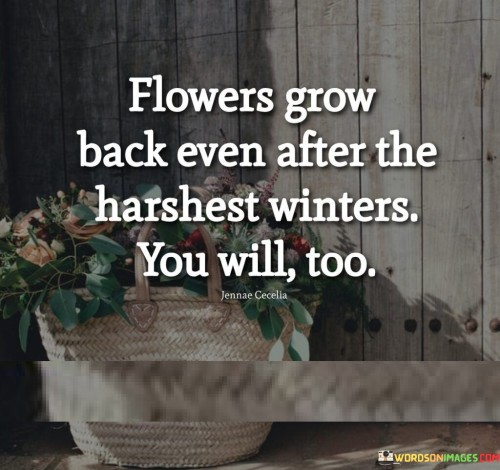 Flowers-Grow-Back-Even-After-The-Harshest-Winters-Quotes.jpeg