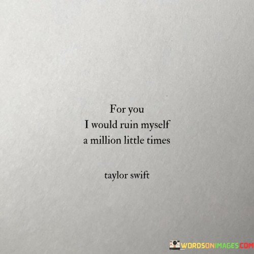For-You-I-Would-Ruin-Myself-A-Million-Little-Times-Quotes.jpeg