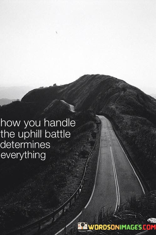 How-You-Handle-The-Uphill-Battle-Determines-Everything-Quotes.jpeg