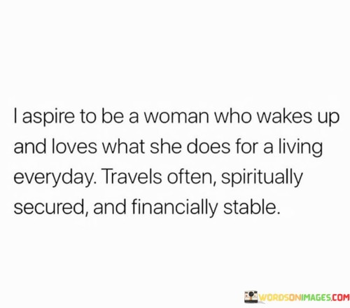I-Aspire-To-Be-A-Woman-Who-Wakes-Up-And-Loves-What-Quotes.jpeg