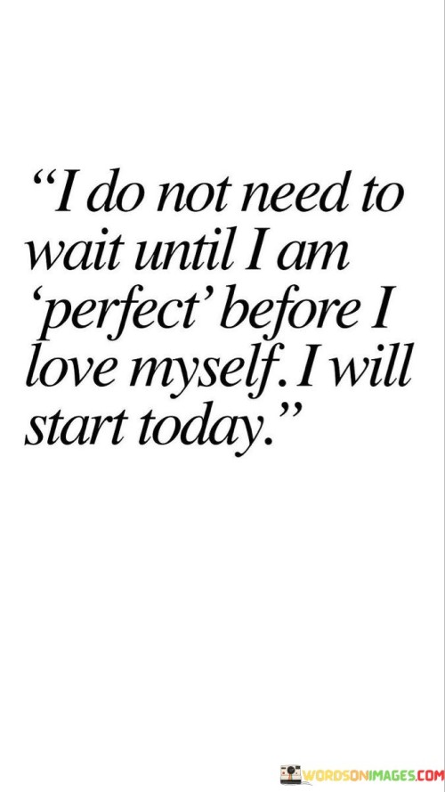 I-Do-Not-Need-To-Wait-Until-I-Am-Perfect-Before-I-Love-Quotes.jpeg