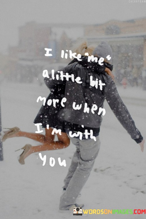 I-Like-Me-A-Little-Bit-More-When-Im-With-You-Quotes.jpeg