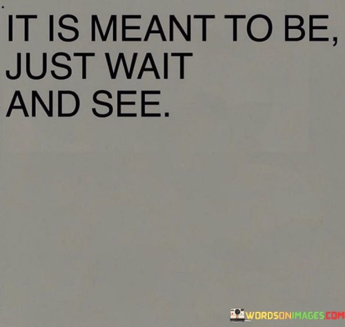 It-Is-Meant-To-Be-Just-Wait-And-See-Quotes.jpeg