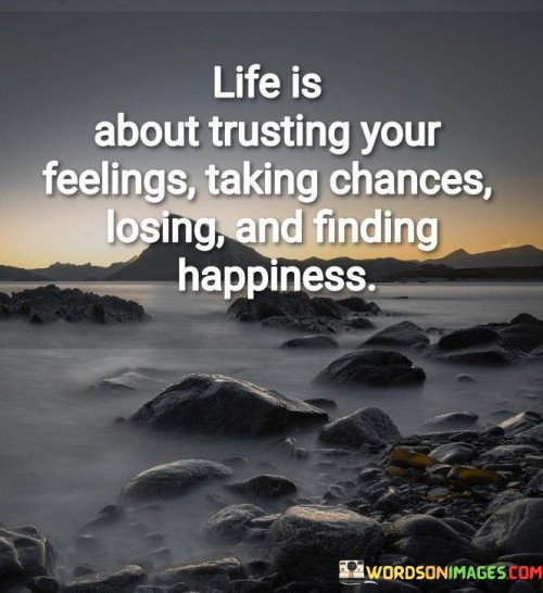Life-Is-About-Trusting-Your-Feelings-Taking-Chances-Losing-And-Finding-Happiness-Quotes.jpeg