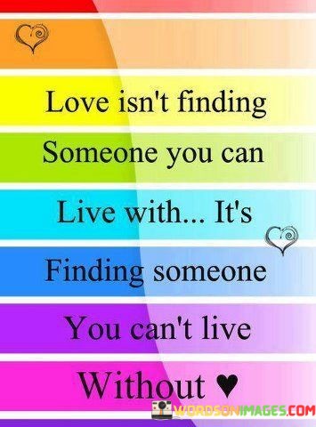 Love-Isnt-Finding-Someone-You-Can-Live-With-Quotes.jpeg