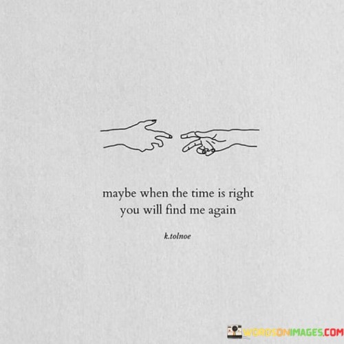 Maybe-When-The-Time-Is-Right-You-Will-Find-Me-Again-Quotes.jpeg