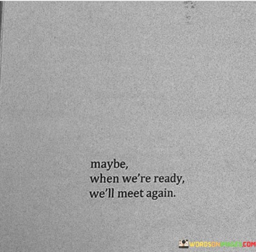 Maybe-When-Were-Ready-Well-Meet-Again-Quotes.jpeg