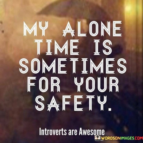 My-Alone-Time-Is-Sometimes-For-Your-Safety-Quotes.jpeg