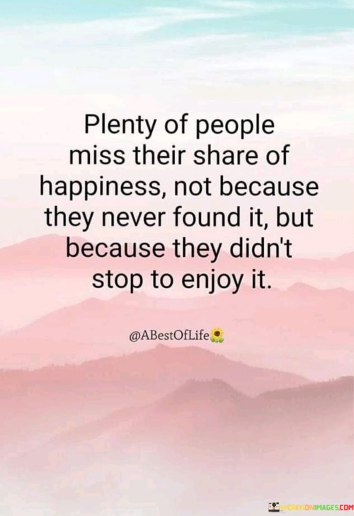 Plenty-Of-People-Miss-Their-Share-Of-Happiness-Not-Because-They-Never-Found-It-Quotes.jpeg