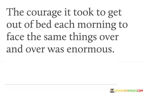 The-Courage-It-Took-Get-Out-Of-Bed-Each-Quotes.jpeg
