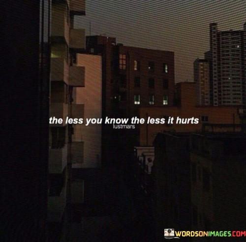 The-Less-You-Know-The-Less-It-Hurts-Quotes.jpeg