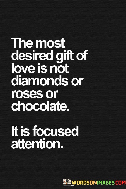 The-Most-Desired-Gift-Of-Love-Is-Not-Diamonds-Or-Roses-Or-Chocolate-Quotes.jpeg
