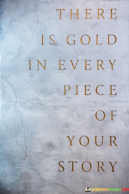 There-Is-Gold-In-Every-Piece-Of-Your-Story-Quotes.jpeg