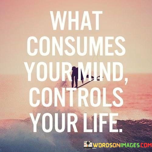 What-Consumes-Your-Mind-Controls-Your-Life-Quotes.jpeg