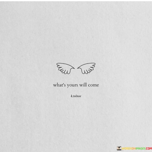Whats-Yours-Will-Come-Quotes.jpeg