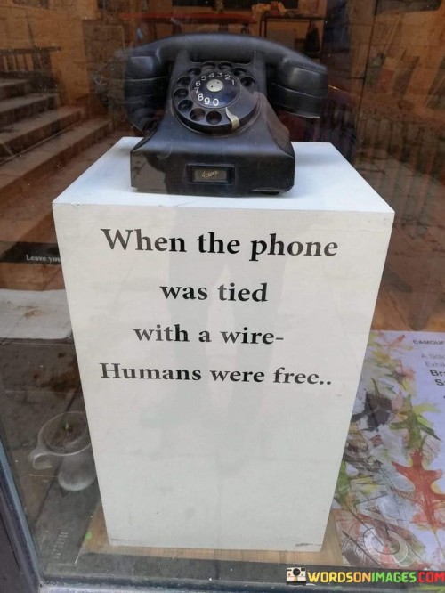When-The-Phone-Was-Tied-With-A-Wire-Humans-Were-Free-Quotes.jpeg