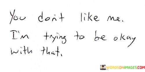 You-Dont-Like-Me-Im-Trying-To-Be-Okay-Quotes.jpeg