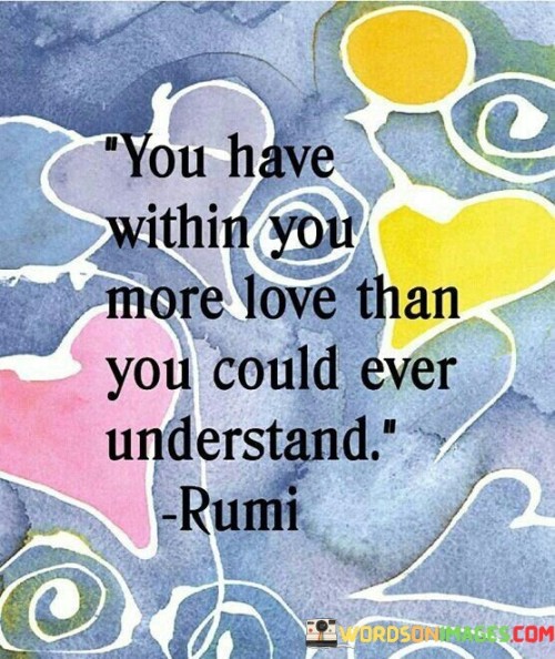 You-Have-Within-You-More-Love-Then-You-Could-Ever-Quotes.jpeg