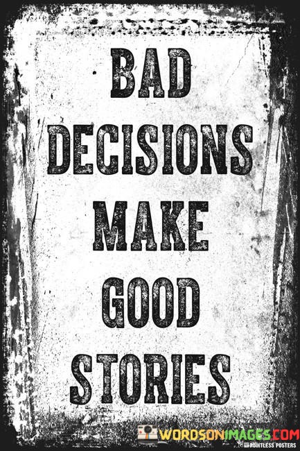 Bad-Decisions-Make-Good-Stories-Quotes.jpeg