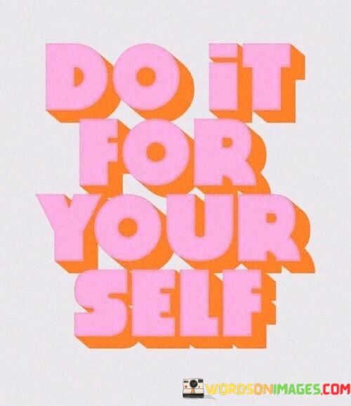 Do-It-For-Your-Self-Quotes.jpeg