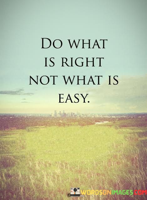 Do-What-Is-Right-Not-What-Is-Easy-Quotes.jpeg
