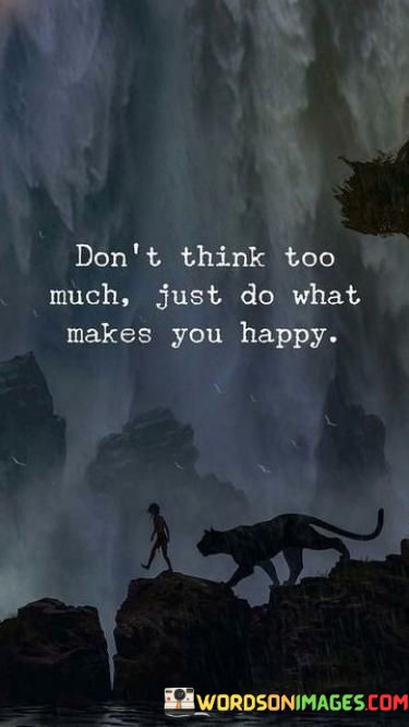 Dont-Think-Too-Much-Just-Do-Quotes.jpeg