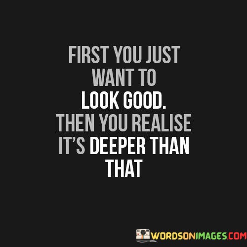First-You-Just-Want-To-Look-Good-Quotes.jpeg
