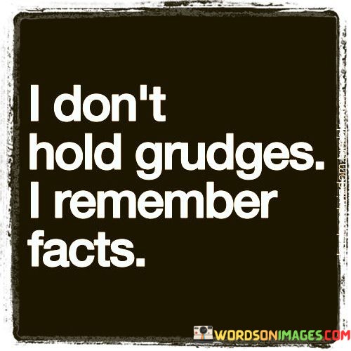 I-Dont-Hold-Grudges-I-Remember-Facts-Quotes.jpeg