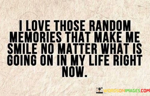 I-Love-Those-Random-Memories-That-Quotes.jpeg