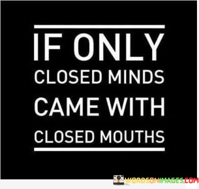 If-Only-Closed-Minds-Came-With-Closed-Mouths-Quotes.jpeg