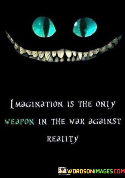 Imagination-Is-The-Only-Weapon-In-The-War-Against-Reality-Quotes.jpeg