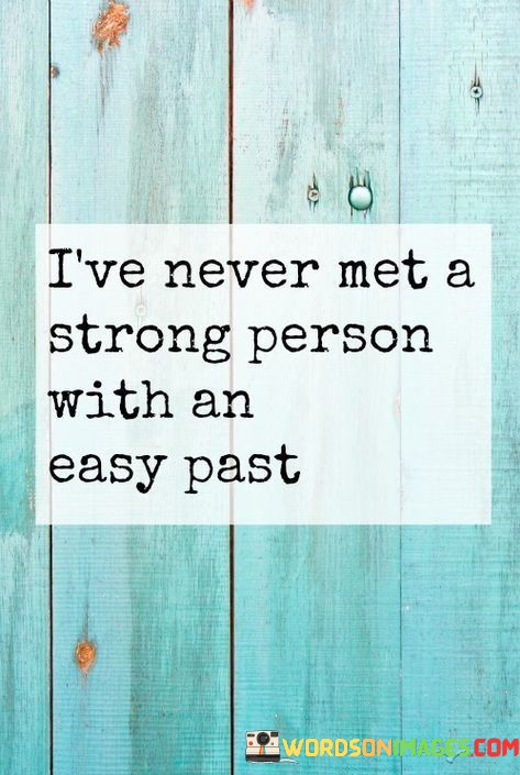 Ive-Never-Met-A-Strong-Person-With-An-Easy-Past-Quotes.jpeg