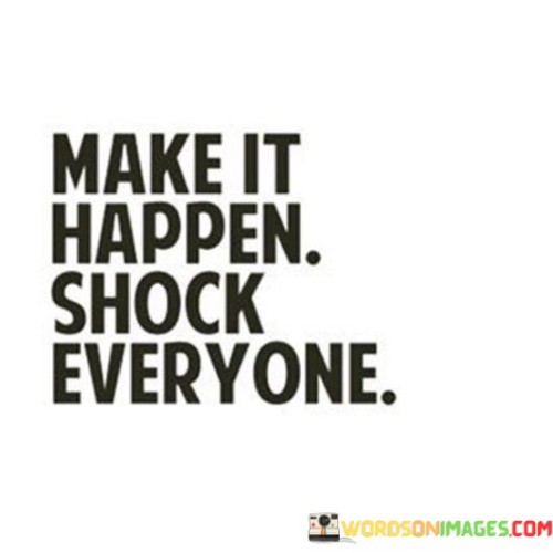 Make-It-Happen-Shock-Everyone-Quotes.jpeg