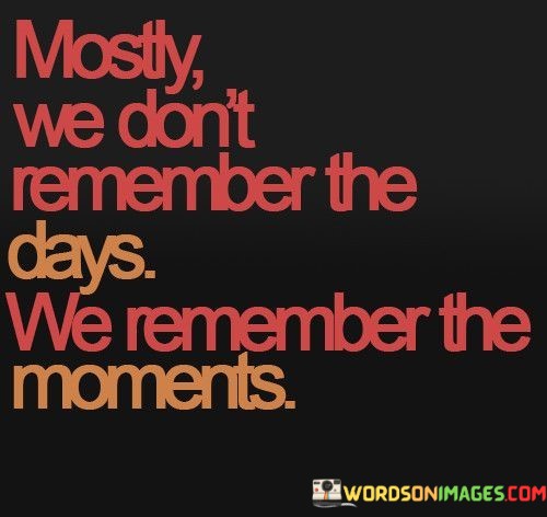 Mostly-We-Dont-Remember-The-Days-Quotes.jpeg